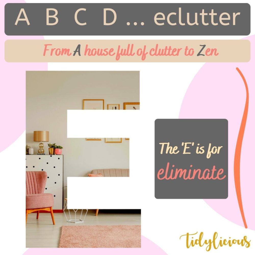 A B C D ... eclutter Declutter Alphabet From A House Full Of Clutter To Zen The 'E' is for Eliminate